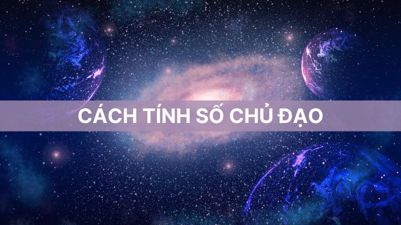 Cách tính số chủ đạo chi tiết và ý nghĩa của từng con số